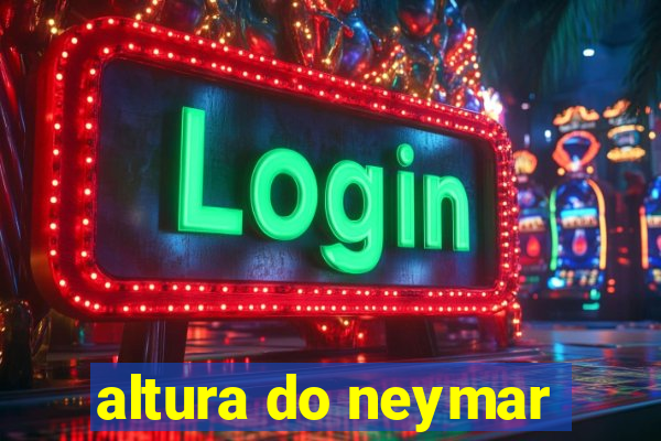 altura do neymar